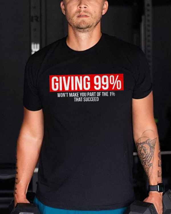 GrootWear Giving 99% Won't Make You Part Of The 1% That Succeed Printed T-shirt