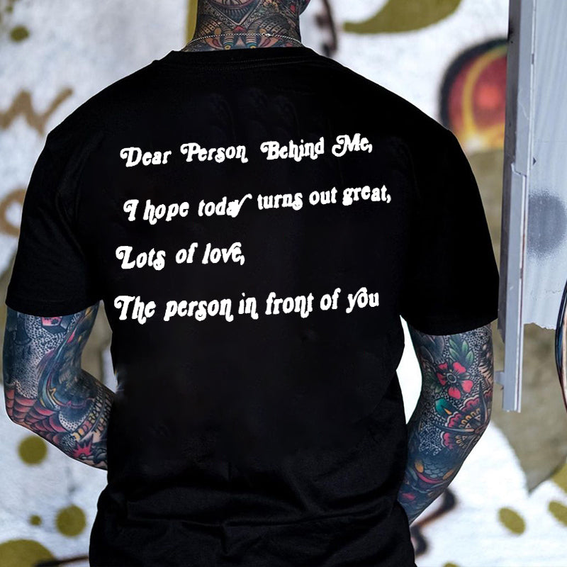 GrootWear Dear Person Behind Me, I Hope Today Turns Out Great! lots Of Love, The Person In Front Of You Print T-Shirt